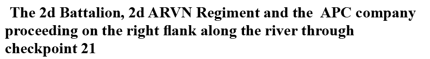 The 2d Battalion, 2d ARVN Regiment and the APC company proceeding on the right flank along the river through checkpoi...