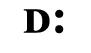 D: