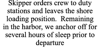 Skipper orders crew to duty stations and leaves the shore loading position. Remaining in the harbor, we anchor off fo...