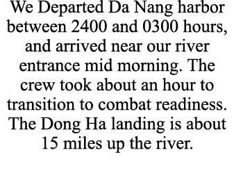 We Departed Da Nang harbor between 2400 and 0300 hours, and arrived near our river entrance mid morning. The crew too...