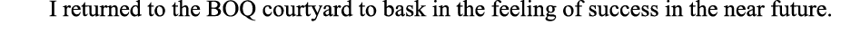 I returned to the BOQ courtyard to bask in the feeling of success in the near future. 